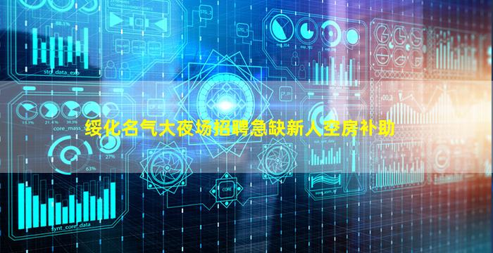 绥化名气大夜场招聘急缺新人空房补助